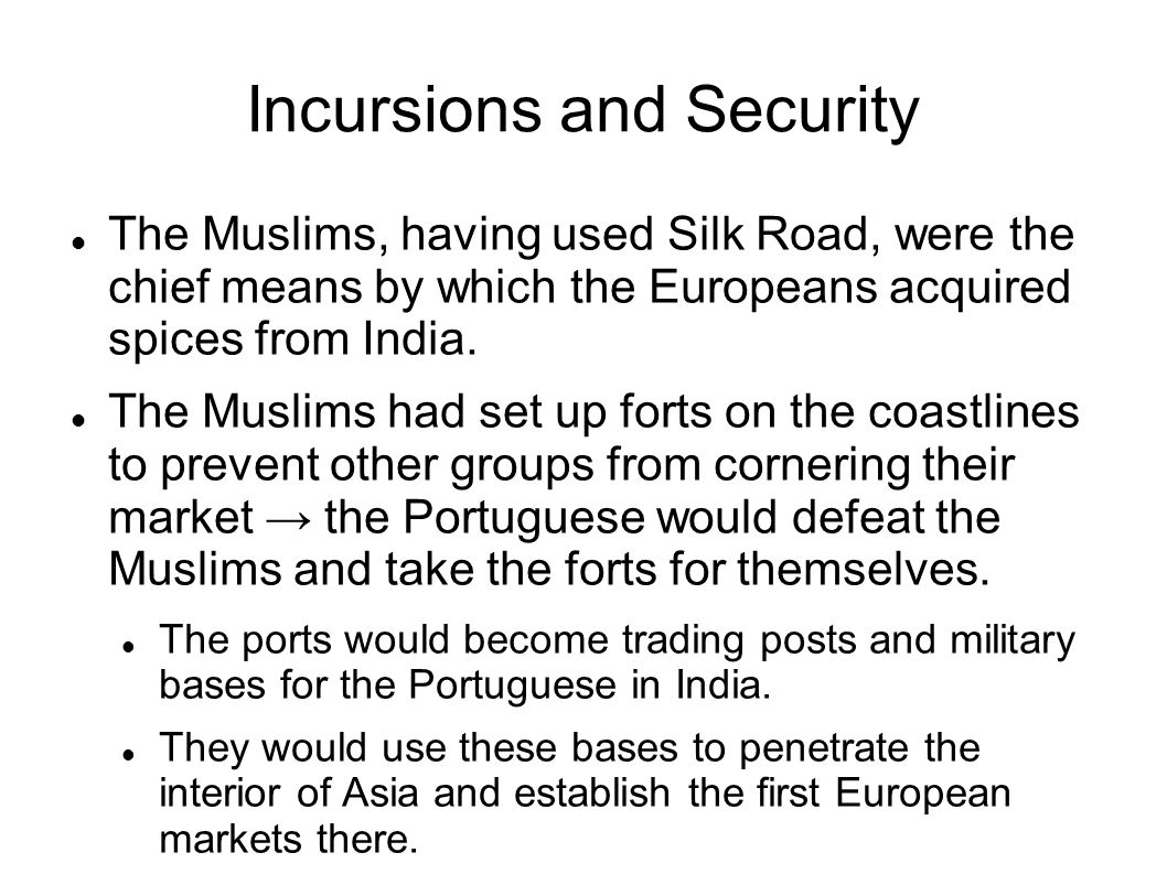 Incursions and Security The Muslims, having used Silk Road, were the chief means by which the Europeans acquired spices from India.
