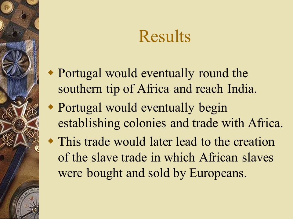 Results  Portugal would eventually round the southern tip of Africa and reach India.