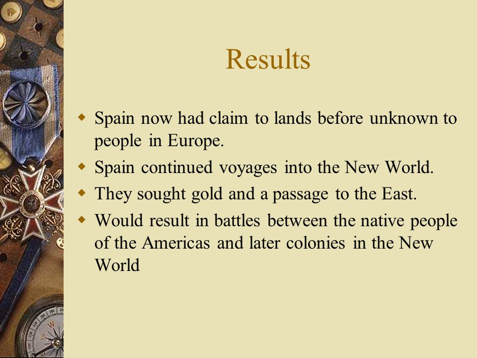 Results  Spain now had claim to lands before unknown to people in Europe.