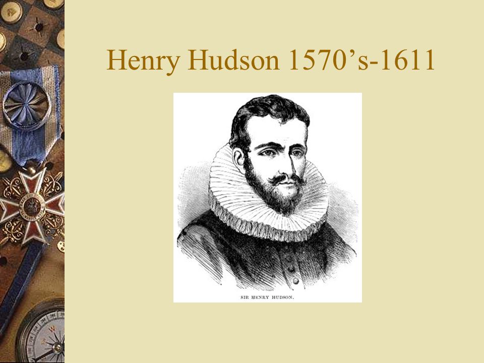 Henry Hudson 1570’s-1611