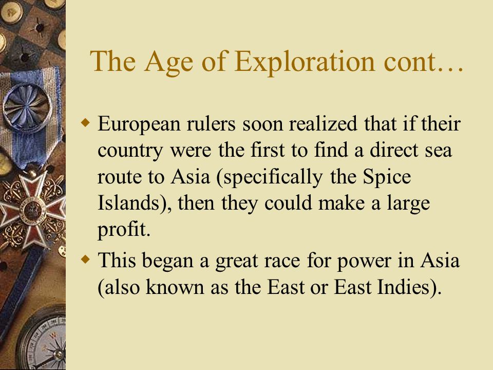  European rulers soon realized that if their country were the first to find a direct sea route to Asia (specifically the Spice Islands), then they could make a large profit.