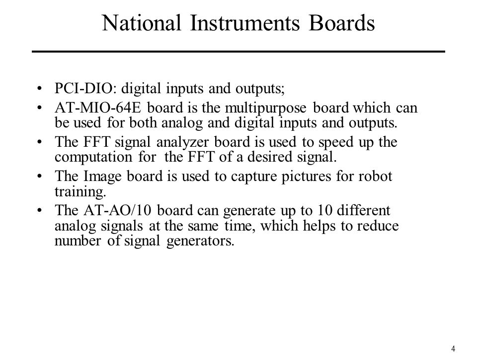 4 National Instruments Boards PCI-DIO: digital inputs and outputs; AT-MIO-64E board is the multipurpose board which can be used for both analog and digital inputs and outputs.