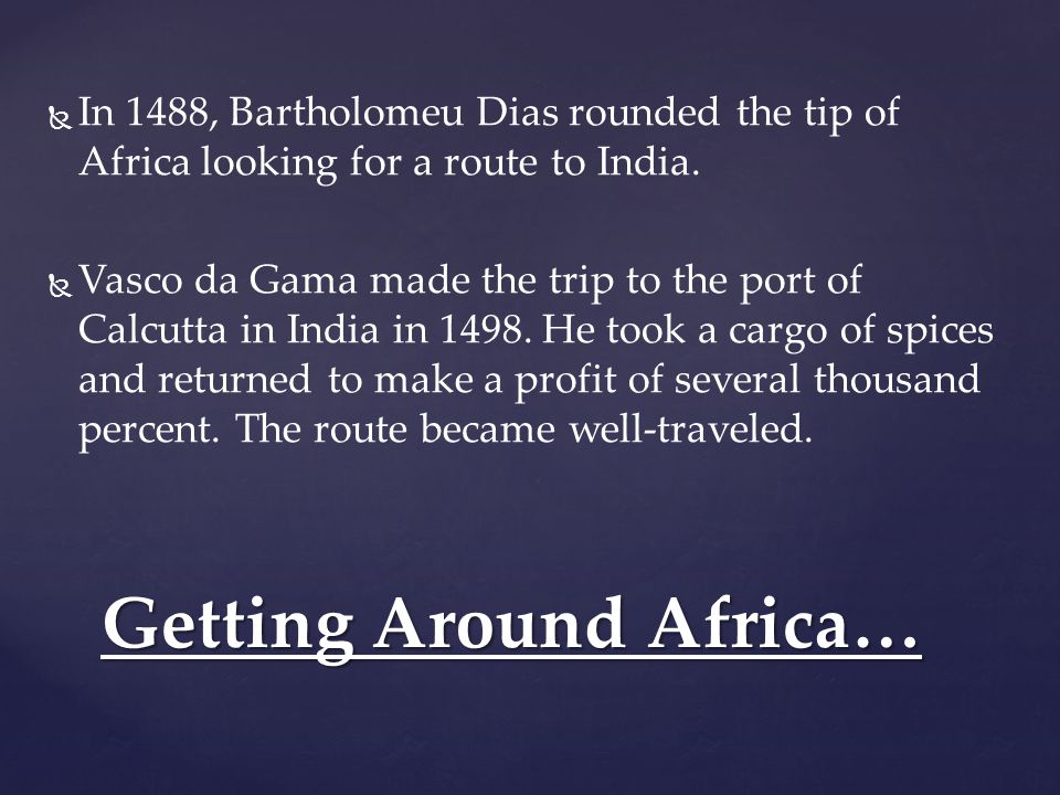   In 1488, Bartholomeu Dias rounded the tip of Africa looking for a route to India.