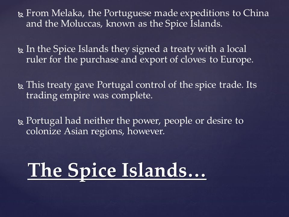   From Melaka, the Portuguese made expeditions to China and the Moluccas, known as the Spice Islands.