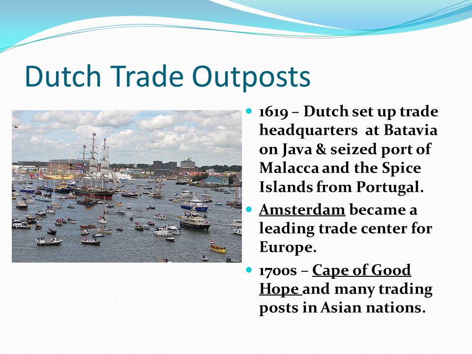 Dutch Trade Outposts 1619 – Dutch set up trade headquarters at Batavia on Java & seized port of Malacca and the Spice Islands from Portugal.