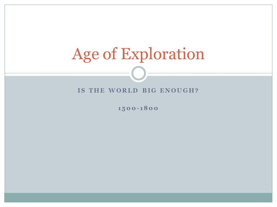 IS THE WORLD BIG ENOUGH Age of Exploration