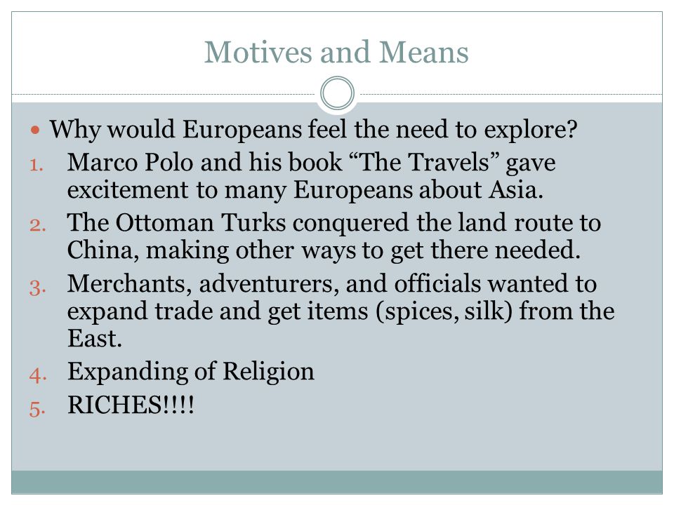 Motives and Means Why would Europeans feel the need to explore.