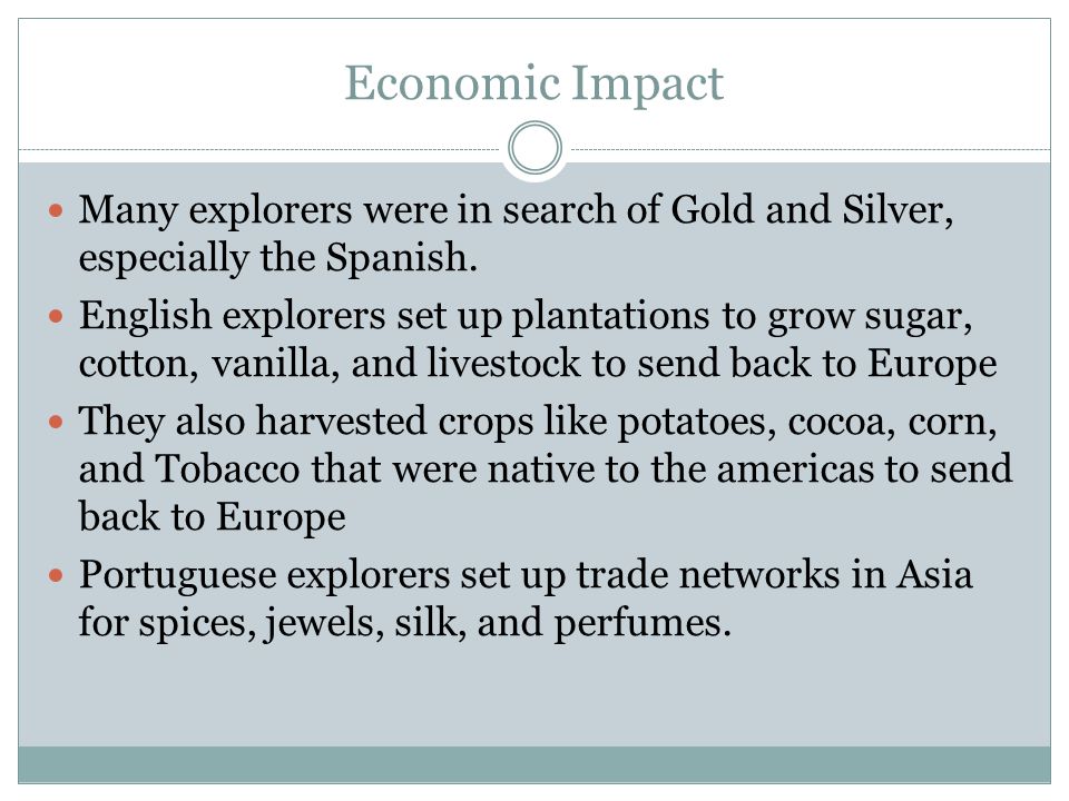 Economic Impact Many explorers were in search of Gold and Silver, especially the Spanish.