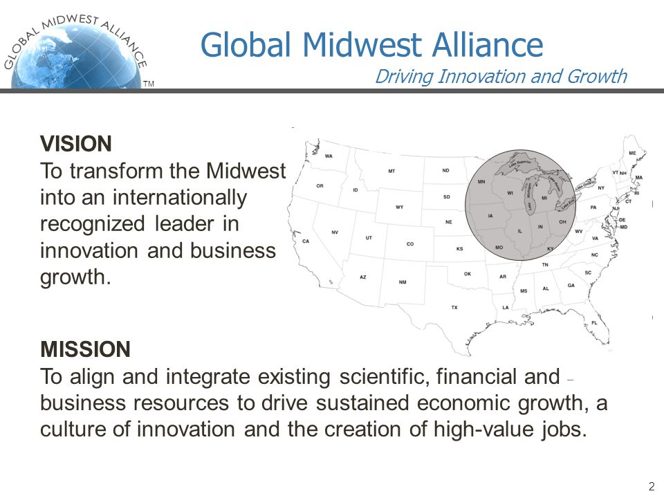 TM Global Midwest Alliance VISION To transform the Midwest into an internationally recognized leader in innovation and business growth.