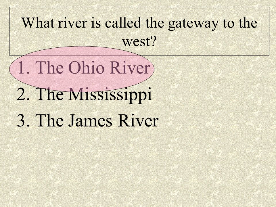 What river is called the gateway to the west 1.The Ohio River 2.The Mississippi 3.The James River