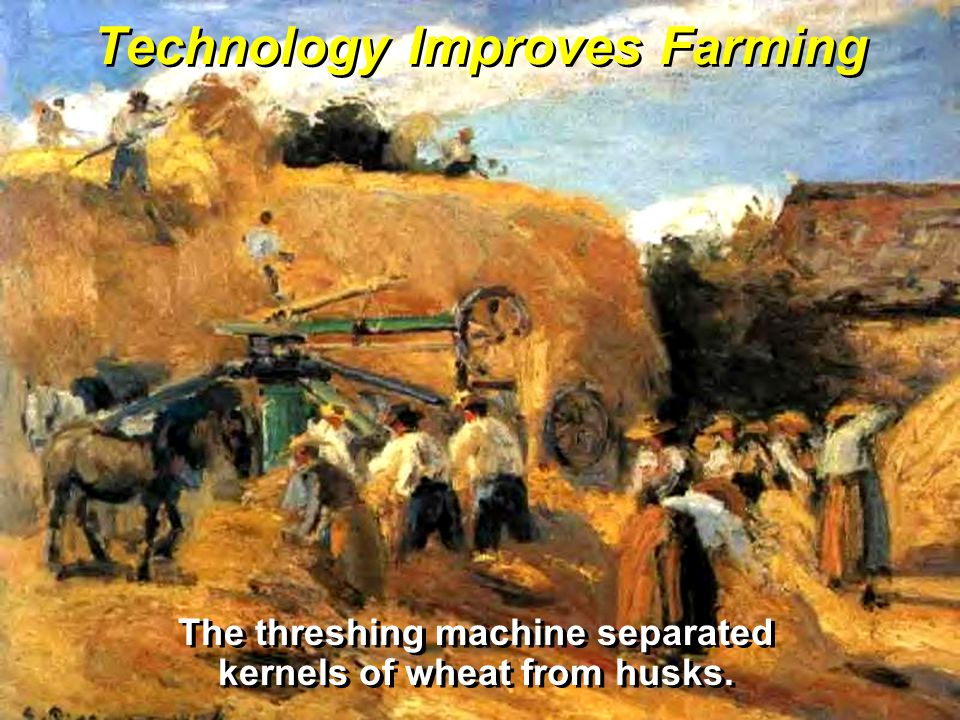 Technology Improves Farming The threshing machine separated kernels of wheat from husks.