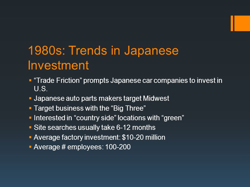1980s: Trends in Japanese Investment  Trade Friction prompts Japanese car companies to invest in U.S.