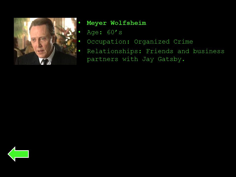 Meyer Wolfsheim Age: 60’s Occupation: Organized Crime Relationships: Friends and business partners with Jay Gatsby.