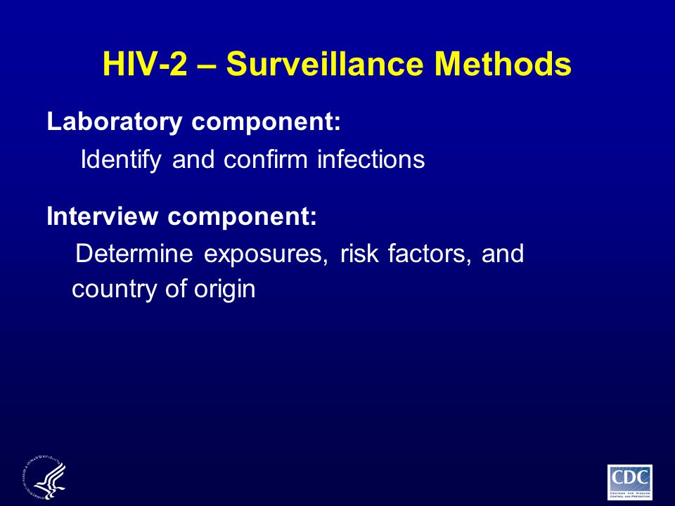 HIV-2 – Surveillance Methods Laboratory component: Identify and confirm infections Interview component: Determine exposures, risk factors, and country of origin
