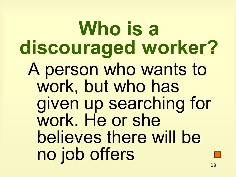 28 Who is a discouraged worker.