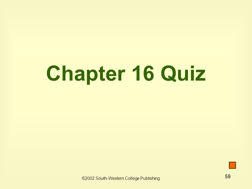 59 Chapter 16 Quiz ©2002 South-Western College Publishing