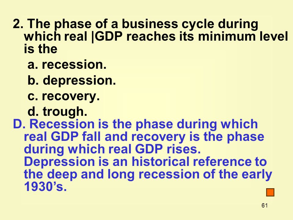 61 2. The phase of a business cycle during which real |GDP reaches its minimum level is the a.