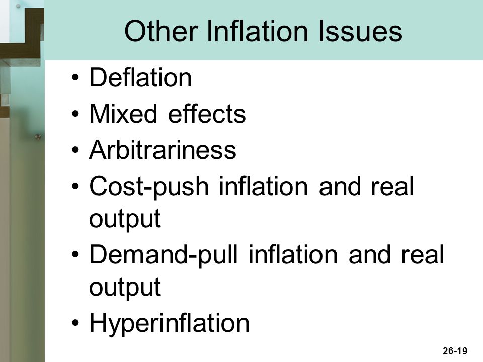 26-19 Other Inflation Issues Deflation Mixed effects Arbitrariness Cost-push inflation and real output Demand-pull inflation and real output Hyperinflation