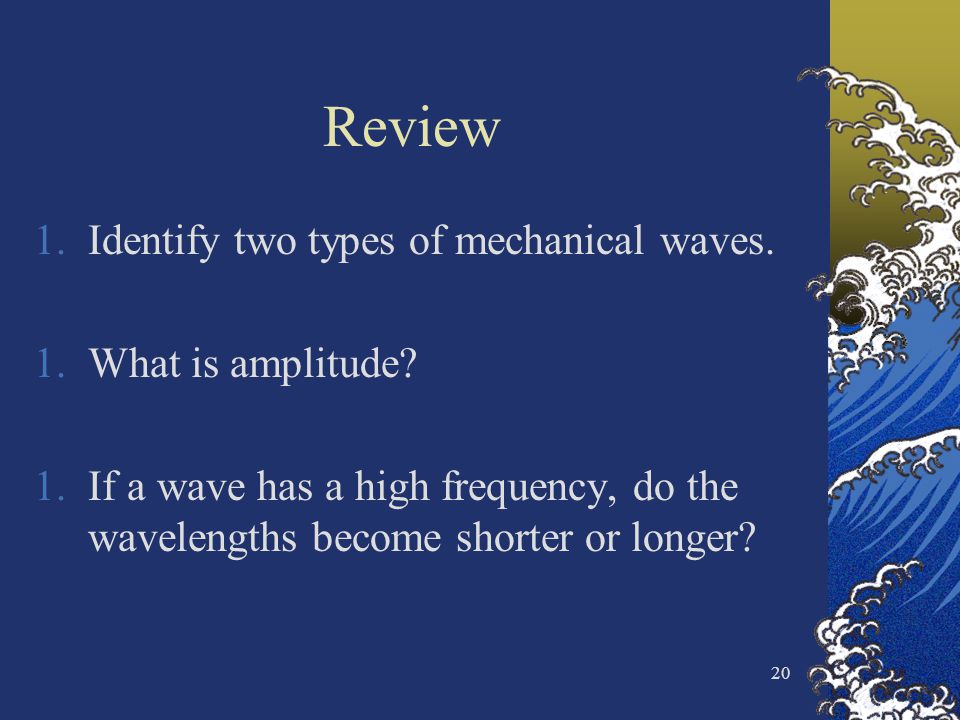 Review 1.Identify two types of mechanical waves. 1.What is amplitude.