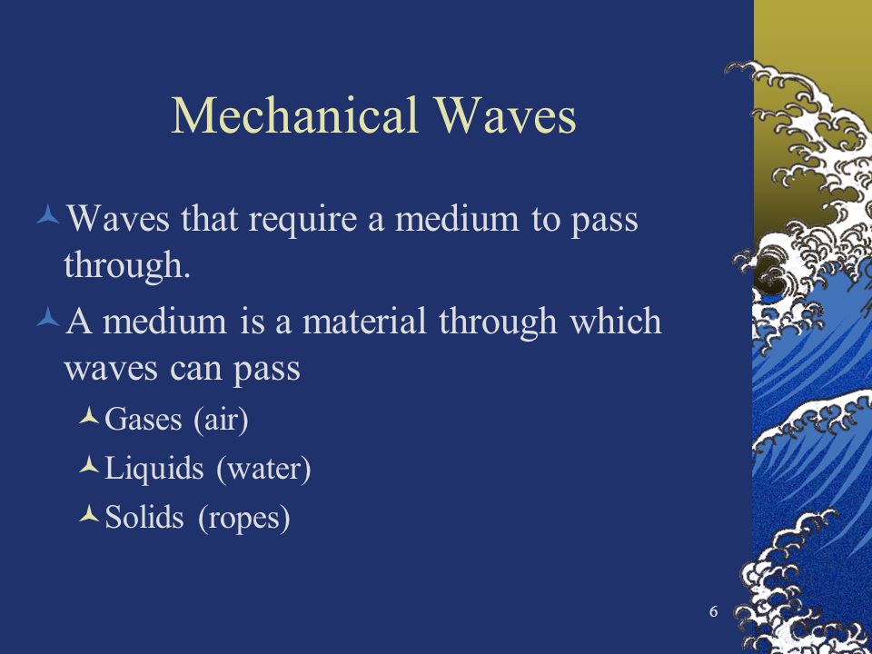 Mechanical Waves Waves that require a medium to pass through.