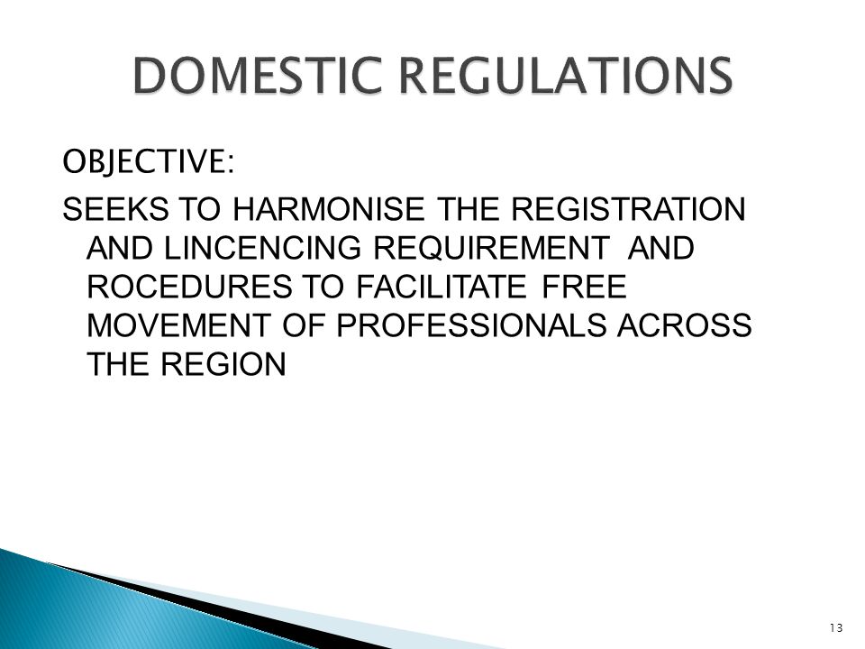 OBJECTIVE: SEEKS TO HARMONISE THE REGISTRATION AND LINCENCING REQUIREMENT AND ROCEDURES TO FACILITATE FREE MOVEMENT OF PROFESSIONALS ACROSS THE REGION 13