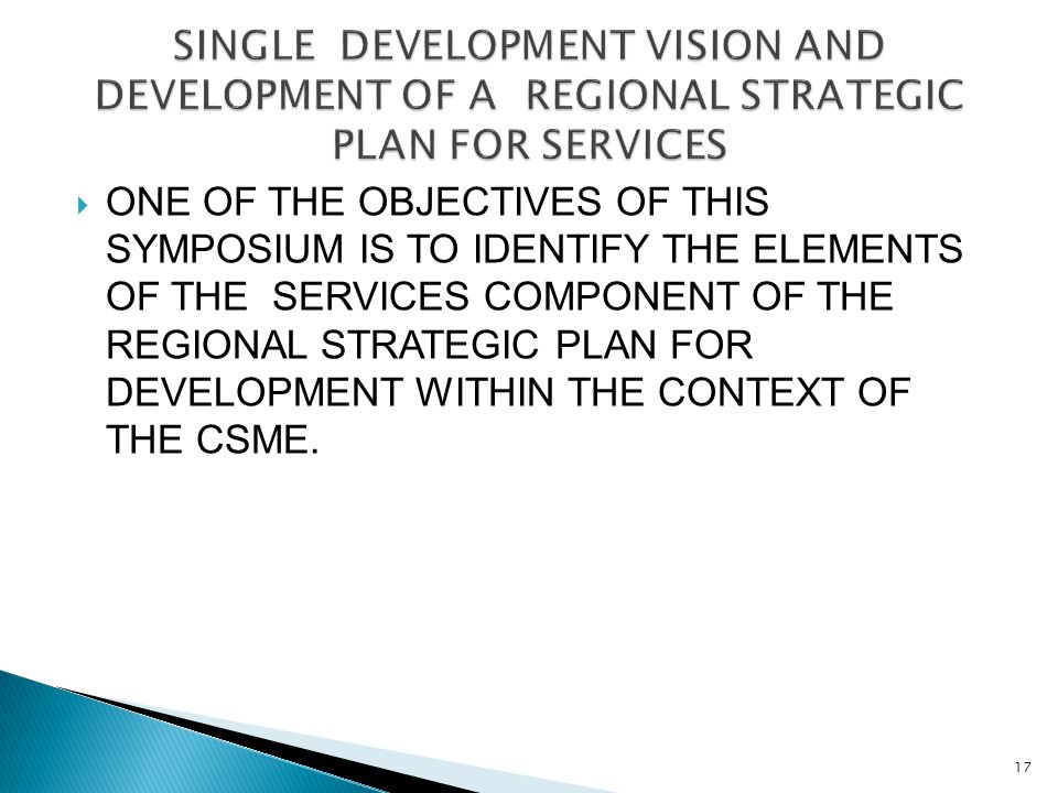  ONE OF THE OBJECTIVES OF THIS SYMPOSIUM IS TO IDENTIFY THE ELEMENTS OF THE SERVICES COMPONENT OF THE REGIONAL STRATEGIC PLAN FOR DEVELOPMENT WITHIN THE CONTEXT OF THE CSME.