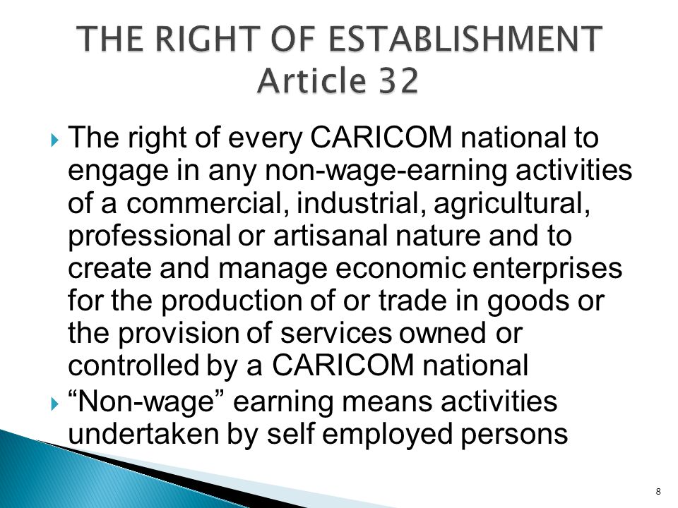  The right of every CARICOM national to engage in any non-wage-earning activities of a commercial, industrial, agricultural, professional or artisanal nature and to create and manage economic enterprises for the production of or trade in goods or the provision of services owned or controlled by a CARICOM national  Non-wage earning means activities undertaken by self employed persons 8