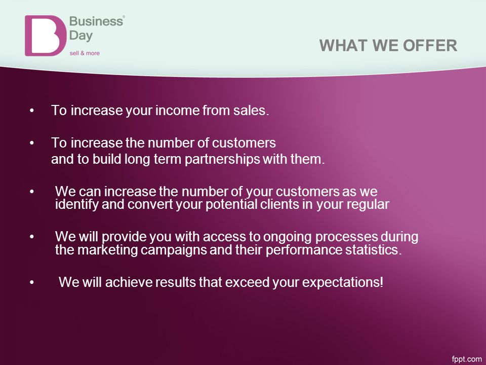 WHAT WE OFFER To increase your income from sales.