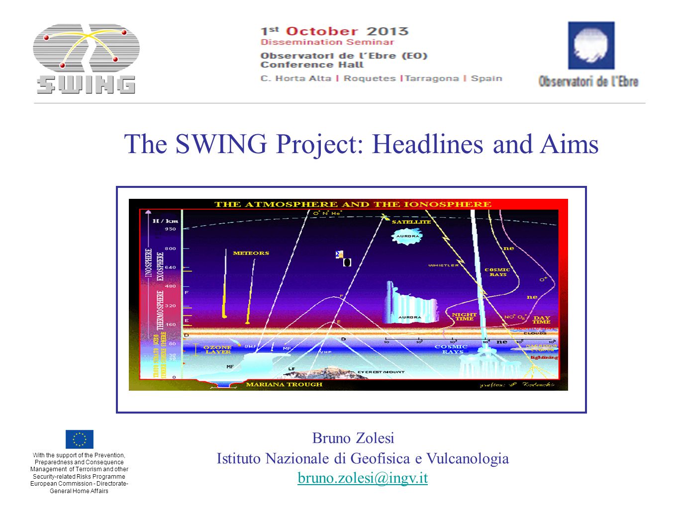 Bruno Zolesi Istituto Nazionale di Geofisica e Vulcanologia The SWING Project: Headlines and Aims With the support of the Prevention, Preparedness and Consequence Management of Terrorism and other Security-related Risks Programme European Commission - Directorate- General Home Affairs