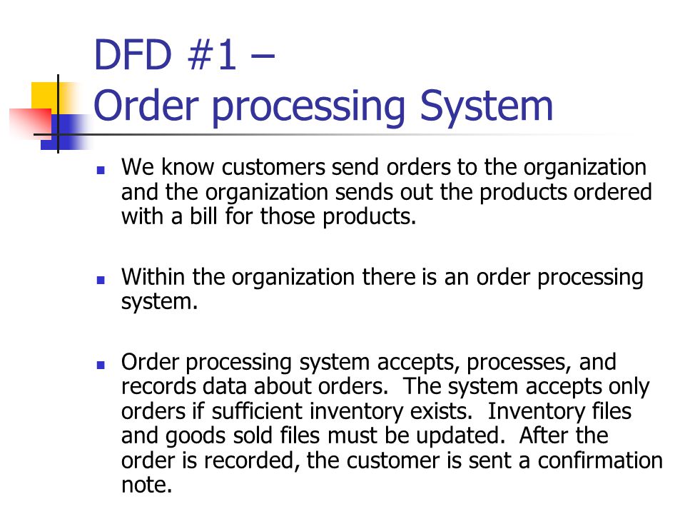 DFD #1 – Order processing System We know customers send orders to the organization and the organization sends out the products ordered with a bill for those products.