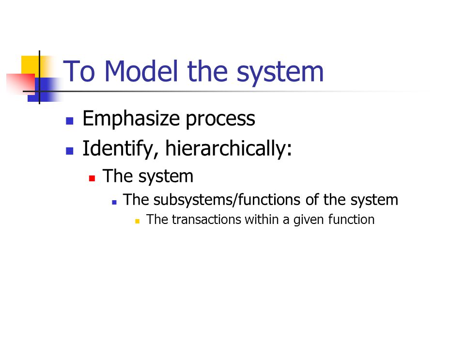 To Model the system Emphasize process Identify, hierarchically: The system The subsystems/functions of the system The transactions within a given function