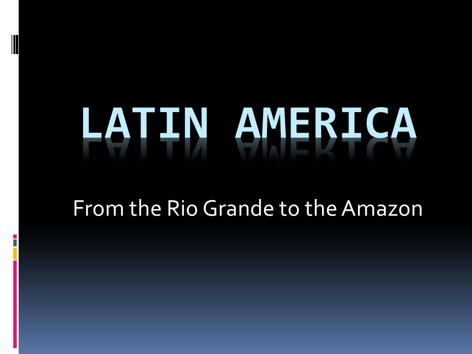 From the Rio Grande to the Amazon