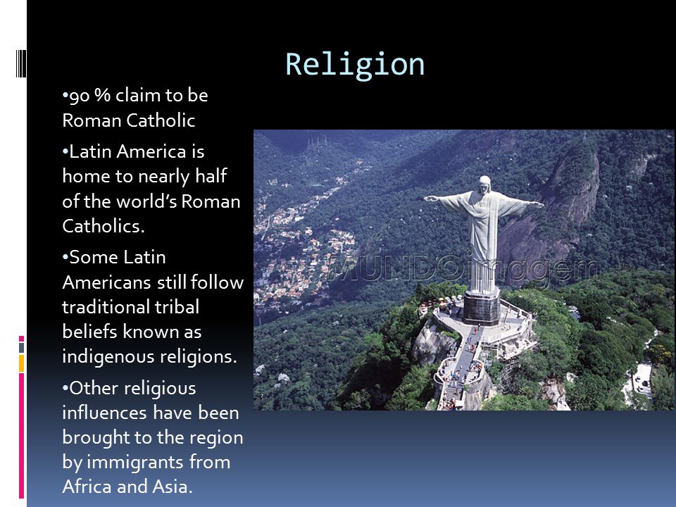 Religion 90 % claim to be Roman Catholic Latin America is home to nearly half of the world’s Roman Catholics.