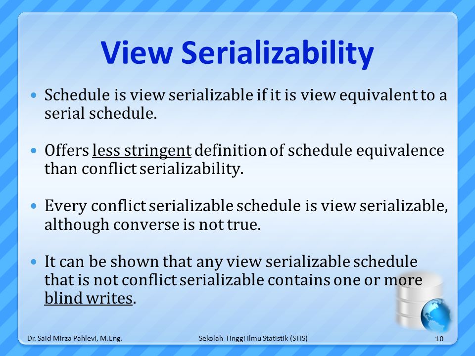 Sekolah Tinggi Ilmu Statistik (STIS) View Serializability Schedule is view serializable if it is view equivalent to a serial schedule.
