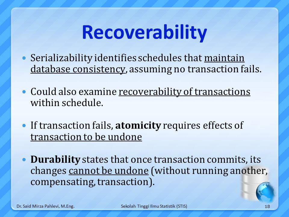 Sekolah Tinggi Ilmu Statistik (STIS) Recoverability Serializability identifies schedules that maintain database consistency, assuming no transaction fails.