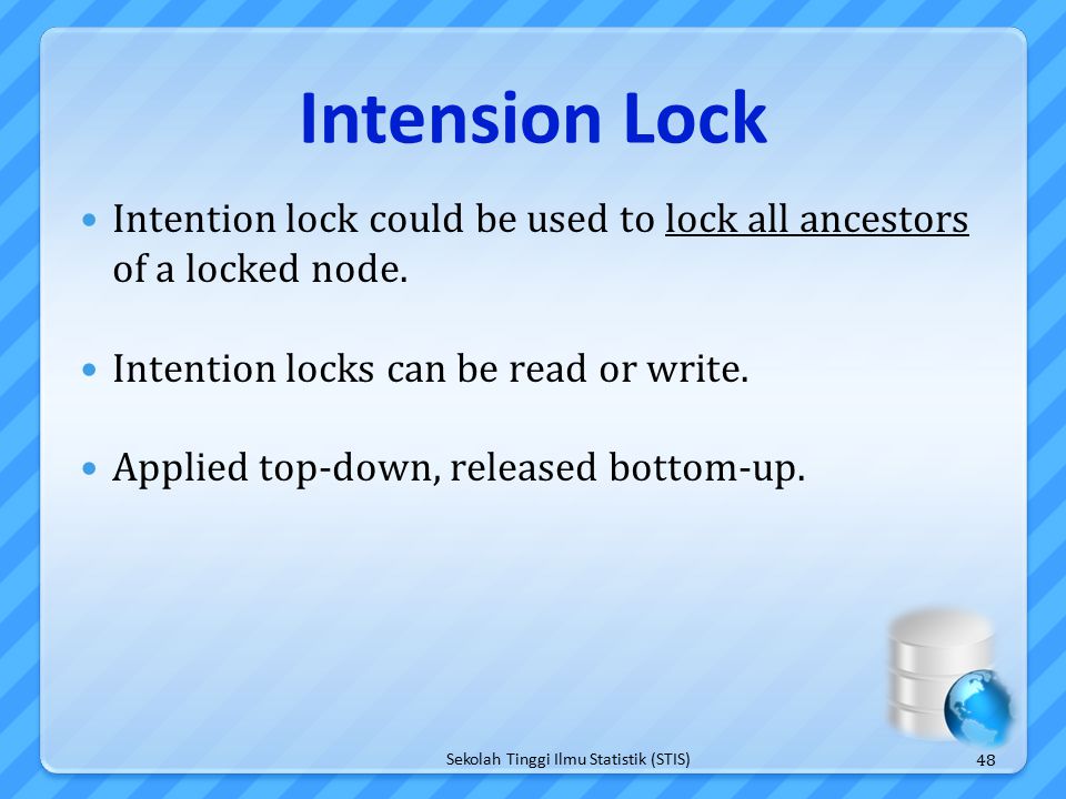 Sekolah Tinggi Ilmu Statistik (STIS) Intension Lock Intention lock could be used to lock all ancestors of a locked node.
