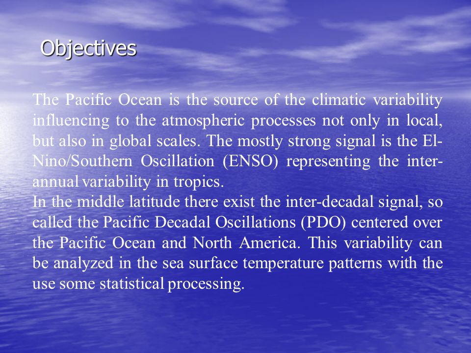 Objectives The Pacific Ocean is the source of the climatic variability influencing to the atmospheric processes not only in local, but also in global scales.