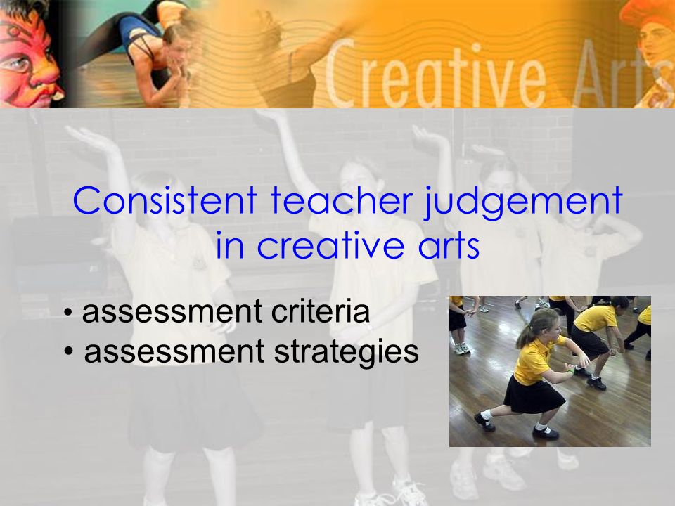 Consistent teacher judgement in creative arts assessment criteria assessment strategies