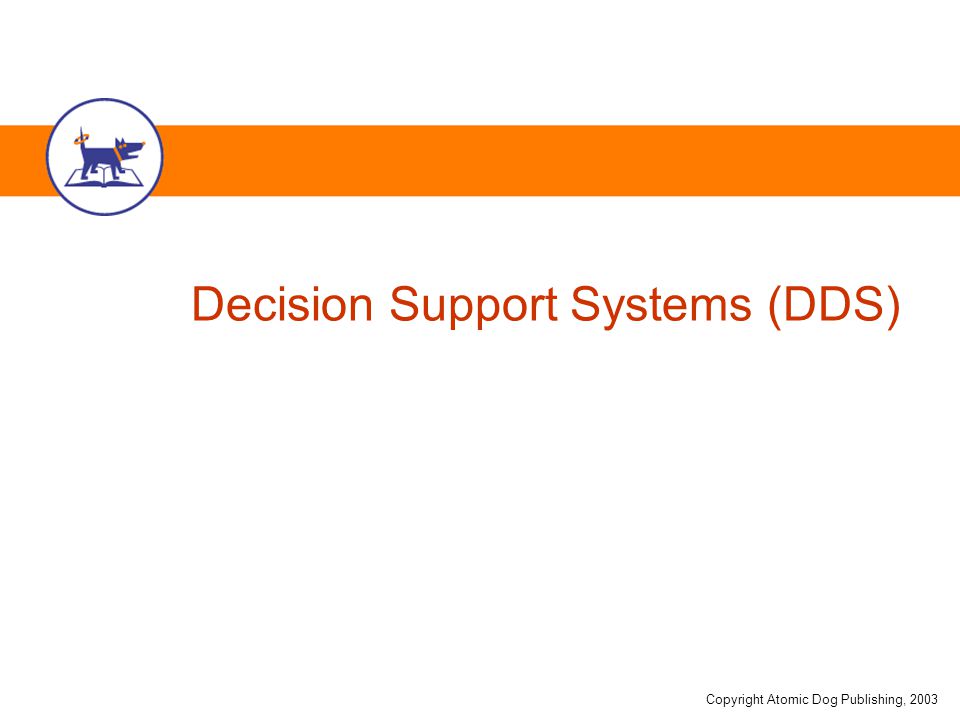 Copyright Atomic Dog Publishing, 2003 Decision Support Systems (DDS)