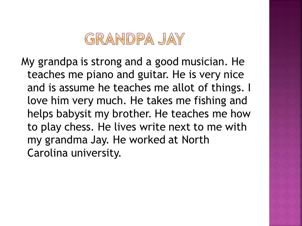 My grandpa is strong and a good musician. He teaches me piano and guitar.