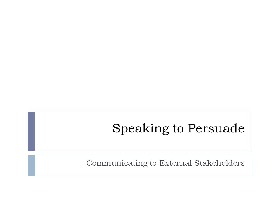 Speaking to Persuade Communicating to External Stakeholders