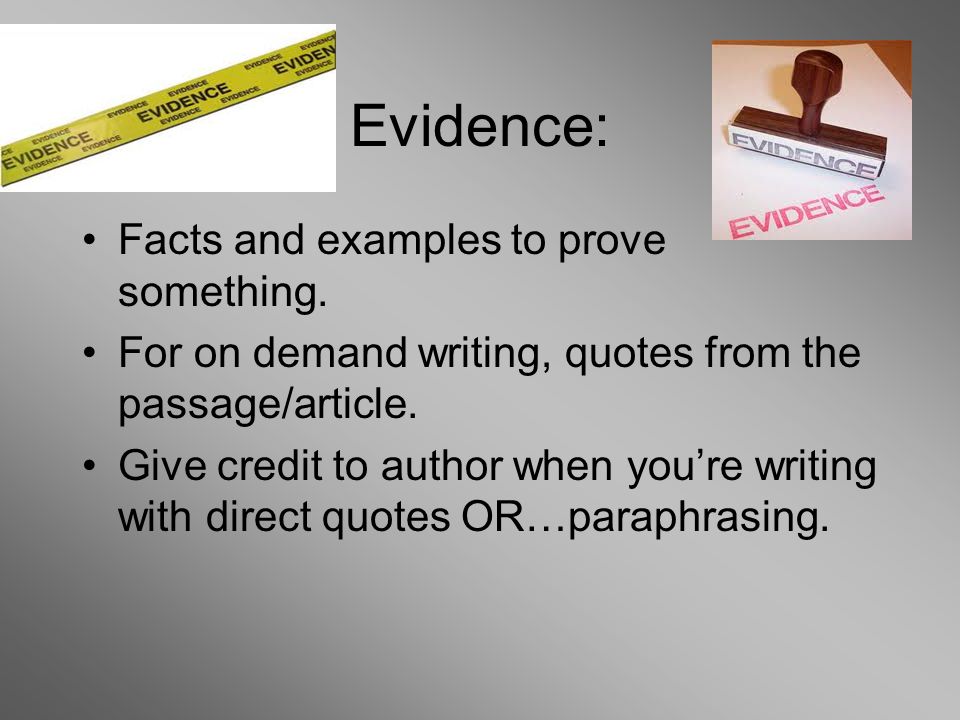 Evidence: Facts and examples to prove something.