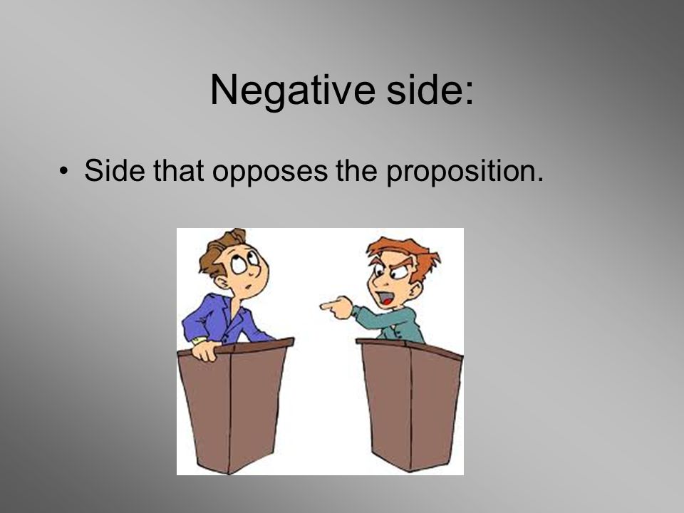 Negative side: Side that opposes the proposition.
