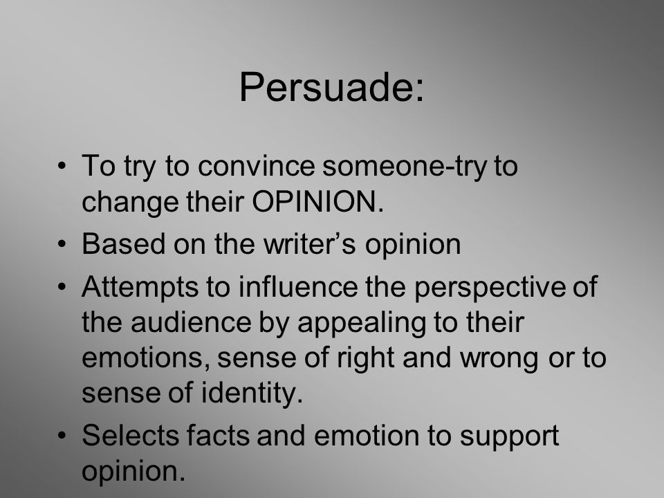 Persuade: To try to convince someone-try to change their OPINION.