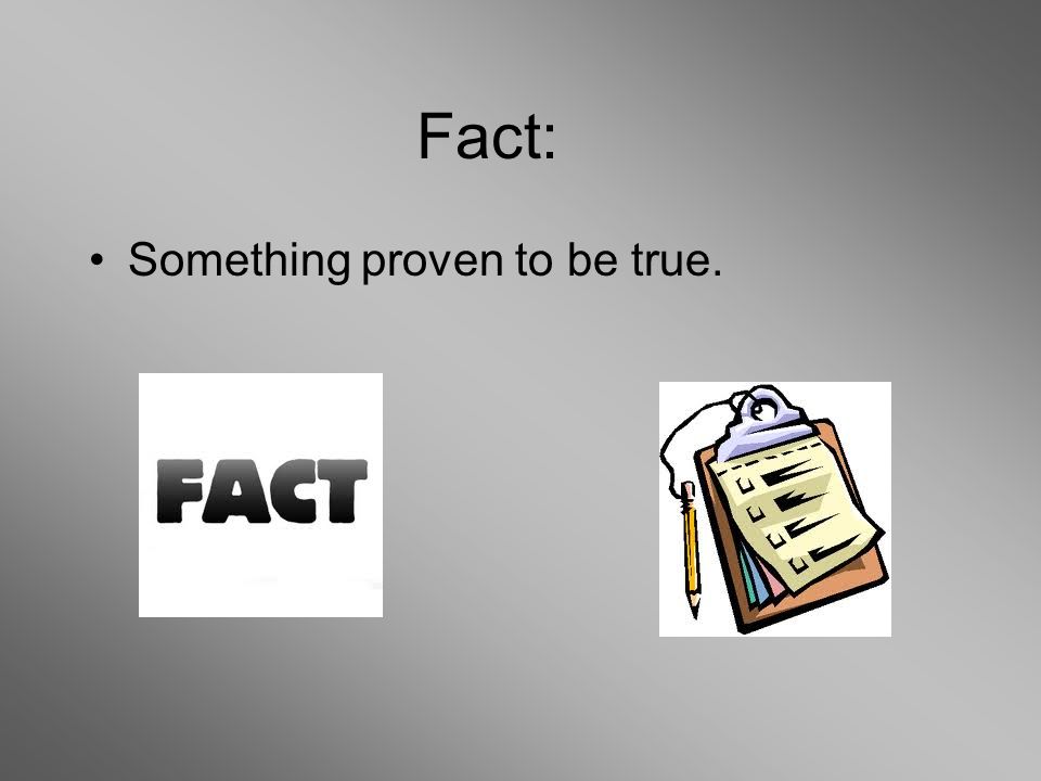 Fact: Something proven to be true.