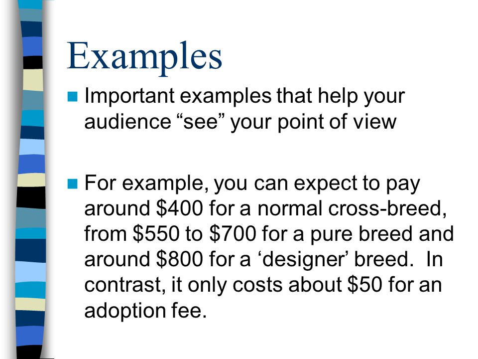 Examples Important examples that help your audience see your point of view For example, you can expect to pay around $400 for a normal cross-breed, from $550 to $700 for a pure breed and around $800 for a ‘designer’ breed.