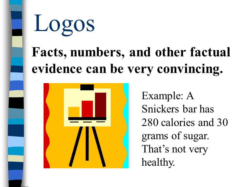 Logos Facts, numbers, and other factual evidence can be very convincing.