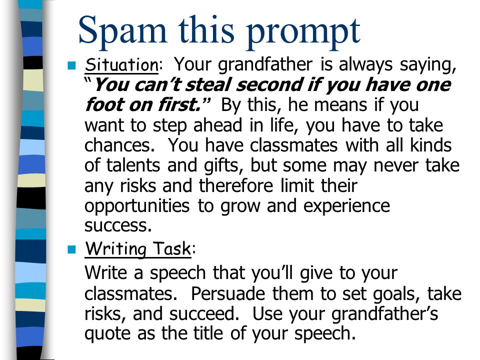 Spam this prompt Situation: Your grandfather is always saying, You can’t steal second if you have one foot on first.