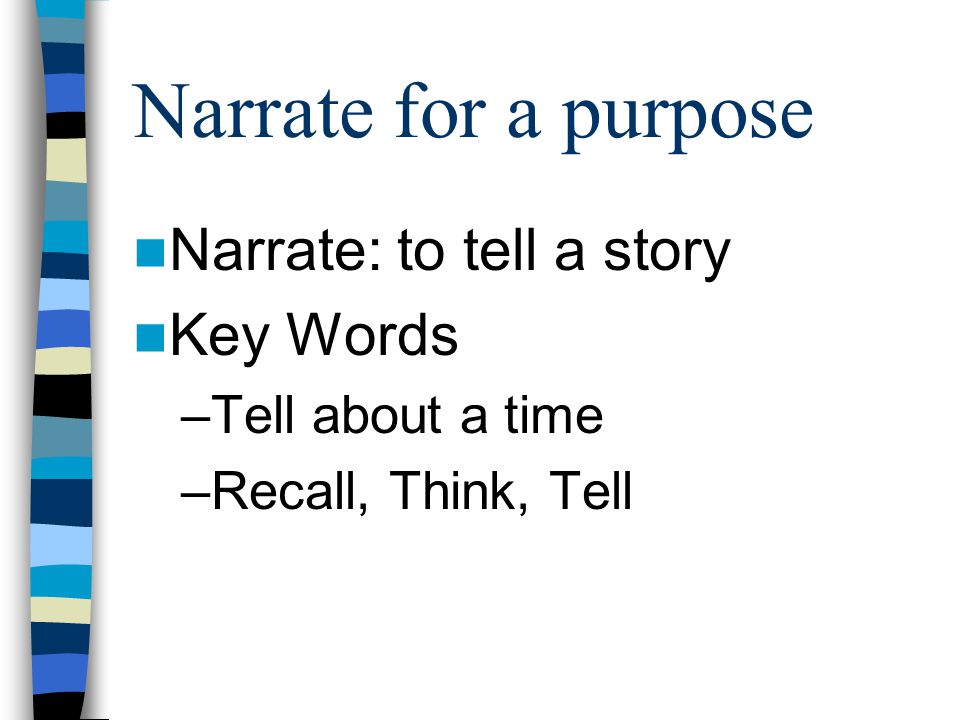 Narrate for a purpose Narrate: to tell a story Key Words –Tell about a time –Recall, Think, Tell
