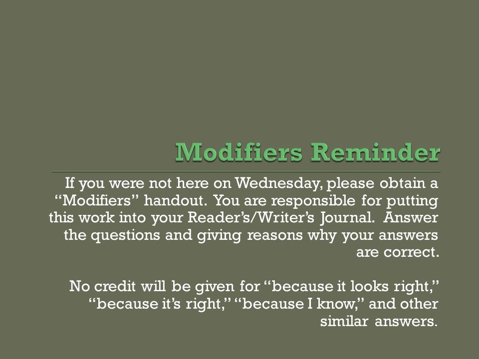 If you were not here on Wednesday, please obtain a Modifiers handout.